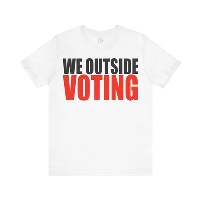 We Outside Voting Tee