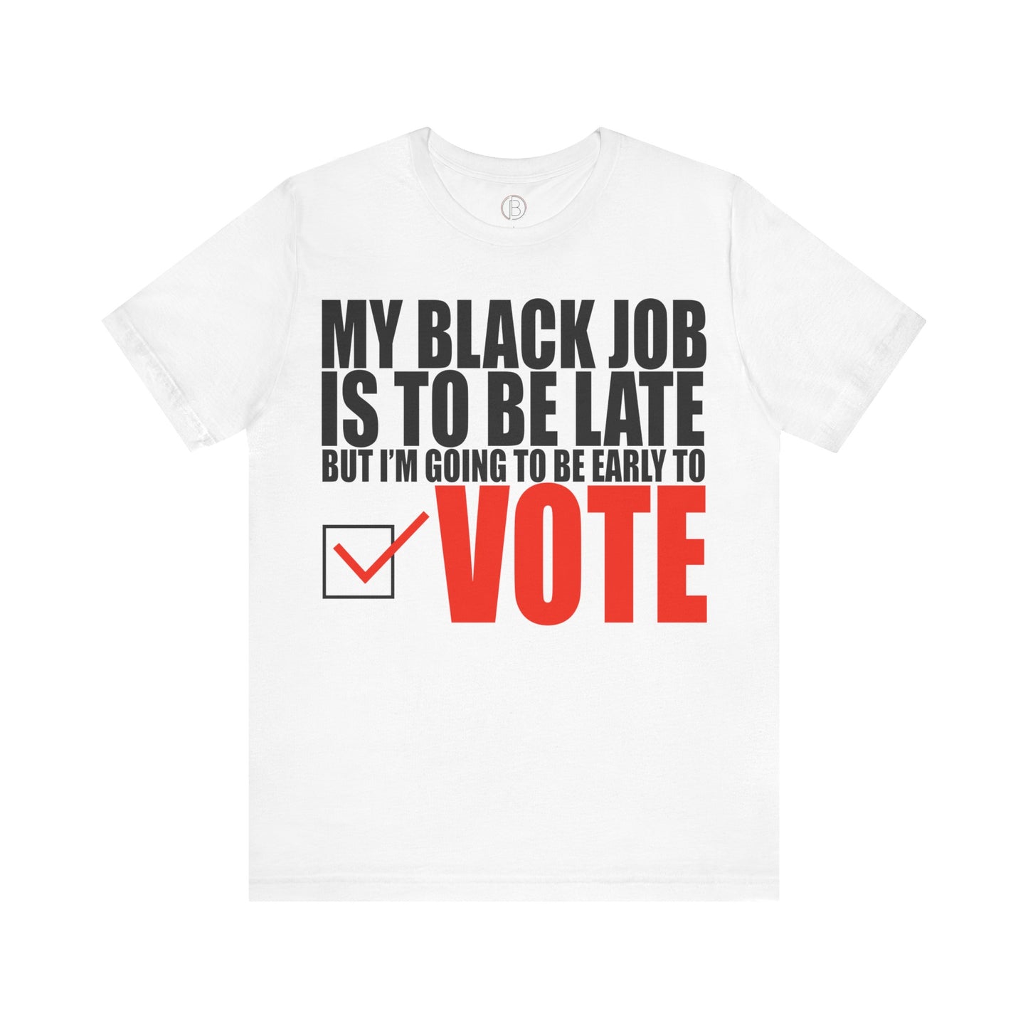 My Black Job Is To Be Late But I Will Be Early To Vote Tee