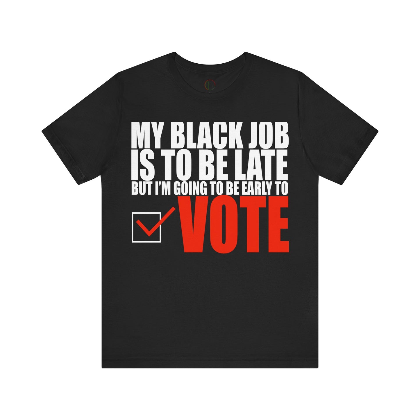 My Black Job Is To Be Late But I Will Be Early To Vote Tee