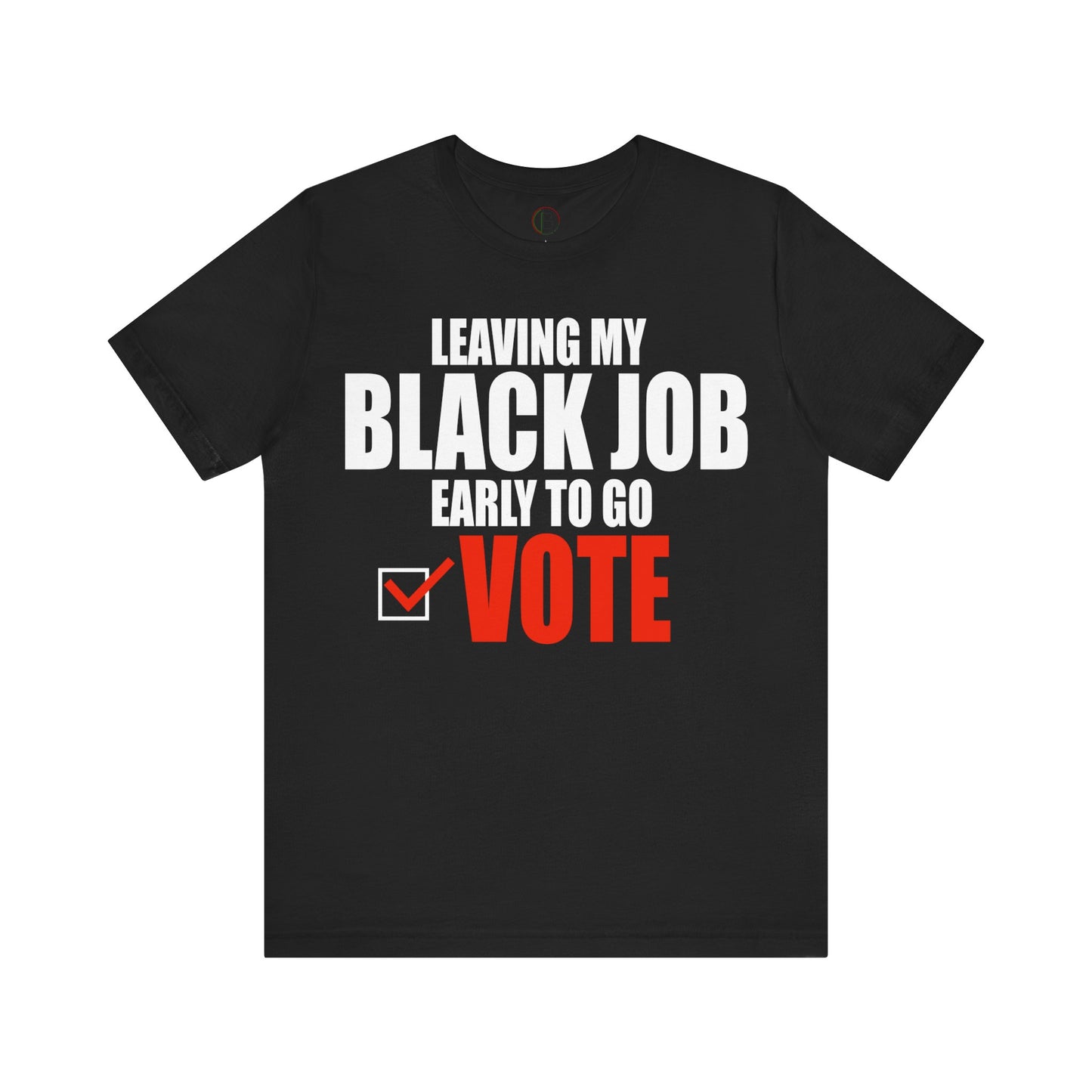 Leaving My Black Job Early To Go Vote Tee