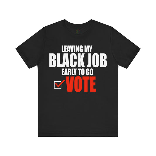 Leaving My Black Job Early To Go Vote Tee