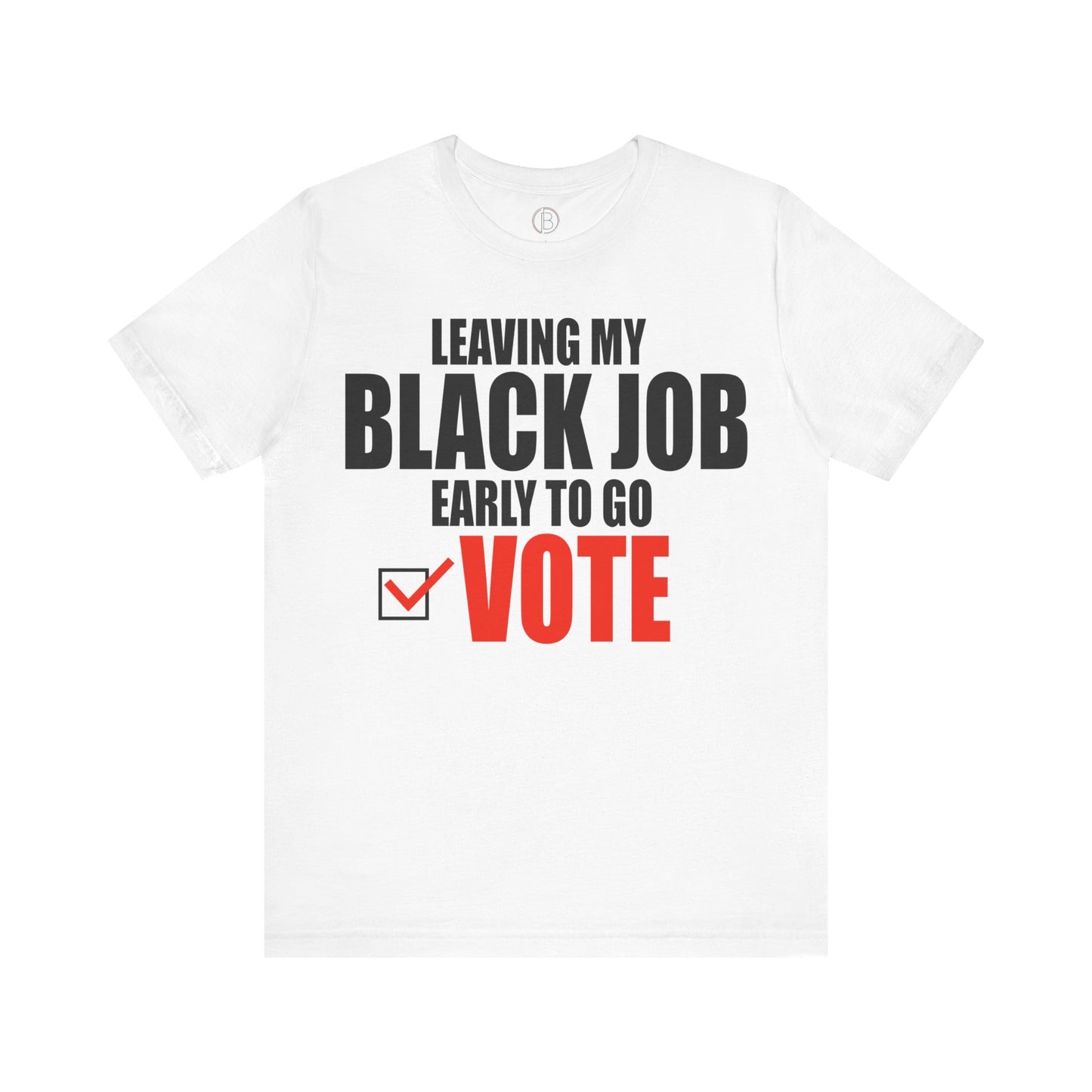 Leaving My Black Job Early To Go Vote Tee